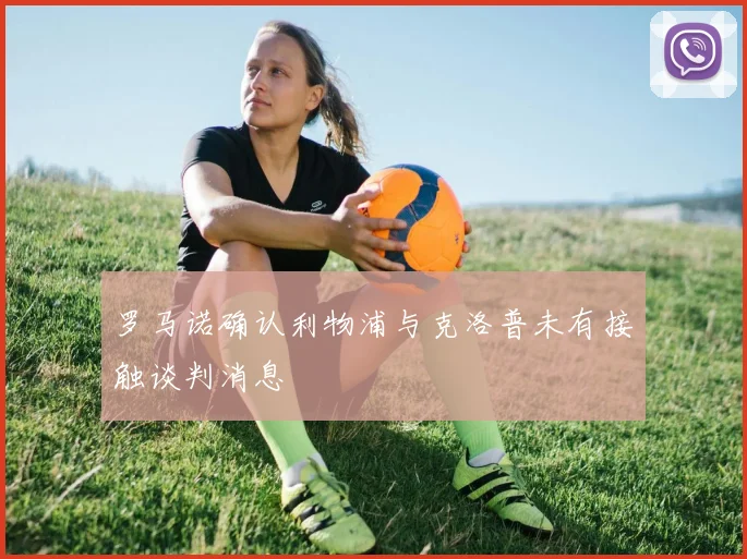 罗马诺确认利物浦与克洛普未有接触谈判消息
