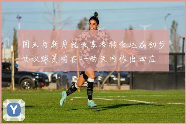 国米与新月就坎塞洛转会达成初步协议球员将在一两天内作出回应