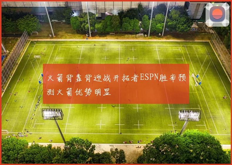 火箭背靠背迎战开拓者ESPN胜率预测火箭优势明显