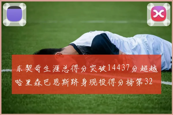 东契奇生涯总得分突破14437分超越哈里森巴恩斯跻身现役得分榜第32位